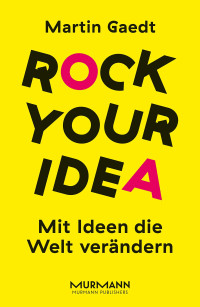 Martin Gaedt — Rock Your Idea. Mit Ideen die Welt verändern