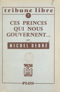 Michel Debré [Debré, Michel] — Ces princes qui nous gouvernent