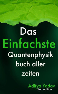 Aditya Yadav — Das Einfachste Quantenphysik-Buch aller Zeiten