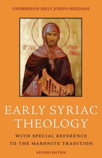 Seely Joseph Beggiani — Early Syriac Theology with Special Reference to the Maronite Tradition (Revised Edition)