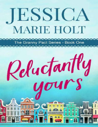 Jessica Marie Holt [Holt, Jessica Marie] — Reluctantly Yours (Granny Pact Book 1)