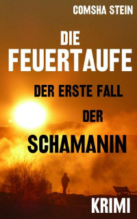 Comsha Stein — Die Feuertaufe: Der erste Fall der Gebietsschützerin