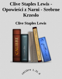 Clive Staples Lewis — Clive Staples Lewis - Opowieści z Narni - Srebrne Krzesło