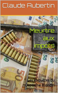 AUBERTIN, Claude [AUBERTIN, Claude] — Les enquêtes du Capitaine Blondin-T5-Meurtre aux impôts