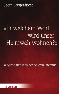 Georg Langenhorst — „In welchem Wort wird unser Heimweh wohnen?‟