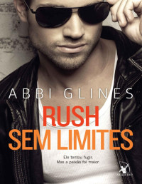 Abbi Glines — Rush sem limites: Ele tentou fugir. Mas a paixão foi maior.