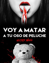 Ulises Novo — Voy a matar a tu oso de peluche (Spanish Edition)