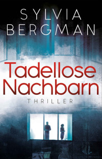Bergman, Sylvia — Tadellose Nachbarn: Thriller (German Edition)