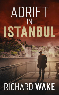 Richard Wake — Adrift in Istanbul (Alex Kovacs thriller series Book 9)