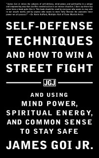 Goi Jr., James — Self-Defense Techniques and How to Win a Street Fight: And Using Mind Power, Spiritual Energy, and Common Sense to Stay Safe