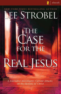 Lee Strobel — The Case for the Real Jesus