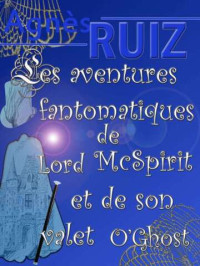 Agnès RUIZ — Les aventures fantomatiques de Lord Mc Spirit et de son valet O'Ghost