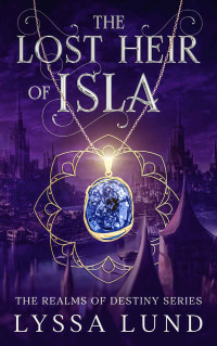 Lyssa Lund — The Lost Heir Of Isla (Realms Of Destiny Book 1)