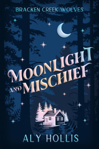Aly Hollis — Moonlight and Mischief: Stand Alone Cozy Fantasy Rom-Com (Bracken Creek Wolves)