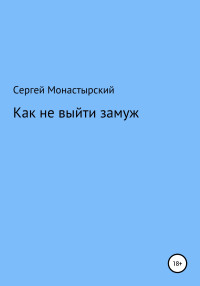 Сергей Семенович Монастырский — Как не выйти замуж