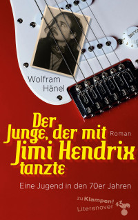 Wolfram Hnel; — Der Junge, der mit Jimi Hendrix tanzte