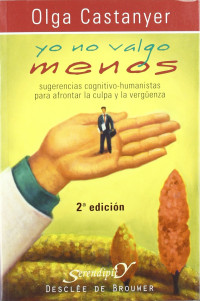 Olga Castanyer Mayer-Spiess — Yo no valgo menos: Sugerencias cognitivo-conductuales para afrontar la culpa y la vergüenza