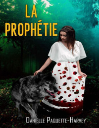 Danielle Paquette-Harvey — La Prophétie (Âme soeur du désir t. 1) (French Edition)