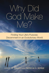 Louis M. Savary, Patricia H. Berne — Why Did God Make Me? Finding Your Life's Purpose; Discernment in an Evolutionary World