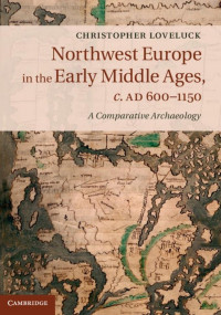 christopher loveluck — Northwest Europe in the Early Middle Ages, c. AD 600–1150