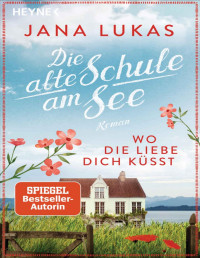 Jana Lukas — Alte Schulhaus-Trilogie 03 - Wo die Liebe dich küsst