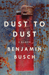 Busch, Benjamin — [Dust to Dust 01] • A Memoir