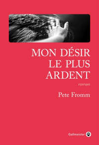 Pete Fromm — Mon désir le plus ardent