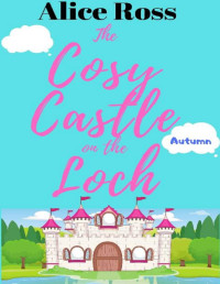 Alice Ross [Ross, Alice] — The Cosy Castle on the Loch: Autumn (Book 3): A fun, heartwarming romance set in the Scottish Highlands