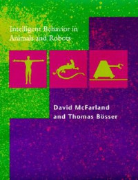 Intelligent Behavior in Animals & Robots — David McFarland, Thomas BÃ¶sser