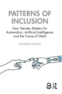 Elisabeth Kelan — Patterns of Inclusion: How Gender Matters for Automation, Artificial Intelligence and the Future of Work