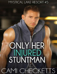 Cami Checketts [Checketts, Cami] — Only Her Injured Stuntman (Mystical Lake Resort Romance Book 5)