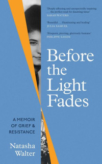 Natasha Walter — Before the Light Fades: A Memoir of Grief and Resistance