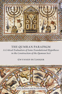 Gwynned de Looijer — The Qumran Paradigm: A Critical Evaluation of Some Foundational Hypotheses in the Construction of the Qumran Sect