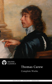 Thomas Carew — Delphi Complete Works of Thomas Carew (Illustrated)