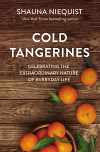 Shauna Niequist — Cold Tangerines: Celebrating the Extraordinary Nature of Everyday Life