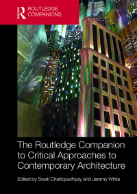 Swati Chattopadhyay;Jeremy White; — The Routledge Companion to Critical Approaches to Contemporary Architecture