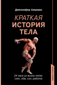 Дженнифер Акерман — Краткая история тела. 24 часа из жизни тела: секс, еда, сон, работа