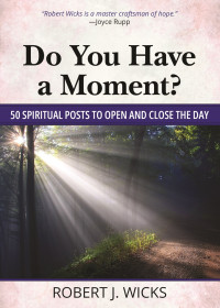 Robert J. Wicks; — Do You Have a Moment?: 50 Spiritual Posts to Open and Close the Day