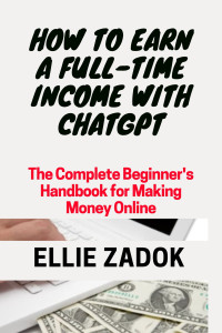 Zadok, Ellie — How to Earn a Full-Time Income with ChatGPT: The Complete Beginner's Handbook for Making Money Online