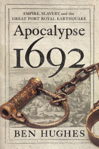 Ben Hughes — Apocalypse 1692. Empire, Slavery, and the Great Port Royal Earthquake 