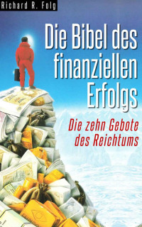 Richard R. Folg [Folg, Richard R.] — Die Bibel des finanziellen Erfolgs - Die 10 Gebote des Reichtums (German Edition)
