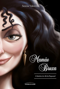Serena Valentino — Mamãe Bruxa: A história da vilã da Rapunzel