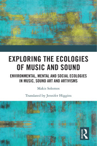 Makis Solomos — Exploring the Ecologies of Music and Sound: Environmental, Mental and Social Ecologies in Music, Sound Art and ArtivismsMakis Solomos