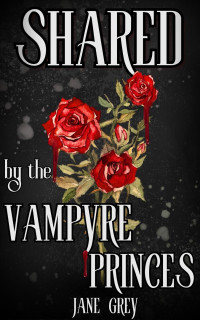Jane Grey — Shared by the Vampyre Princes (Paranormal Fantasies: Spicy Short Stories, #3)