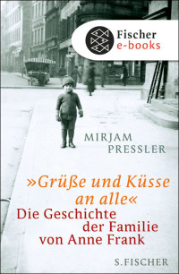 Pressler, Mirjam — Grüße und Küsse an alle · Die Geschichte der Familie von Anne Frank