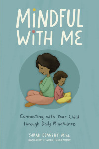 Sarah Dennehy — Mindful with Me: Connecting with Your Child Through Daily Mindfulness