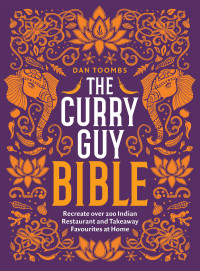 Dan Toombs — The Curry Guy Bible: Recreate Over 200 Indian Restaurant and Takeaway Classics at Home