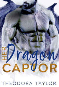 Theodora Taylor — Her Dragon Captor (Her Dragon King Duet Book 1): 50 Loving States, North Dakota Pt. 1