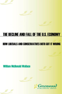 Wallace, William McDonald. — Decline and Fall of the U.S. Economy: How Liberals and Conservatives Both Got It Wrong