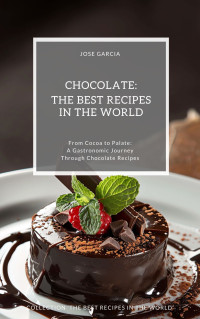 Garcia, Jose — Chocolate: The Best Recipes in the World